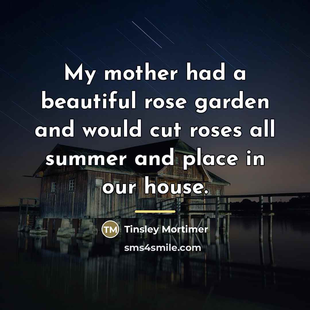 “My mother had a beautiful rose garden and would cut…” quote by Tinsley Mortimer