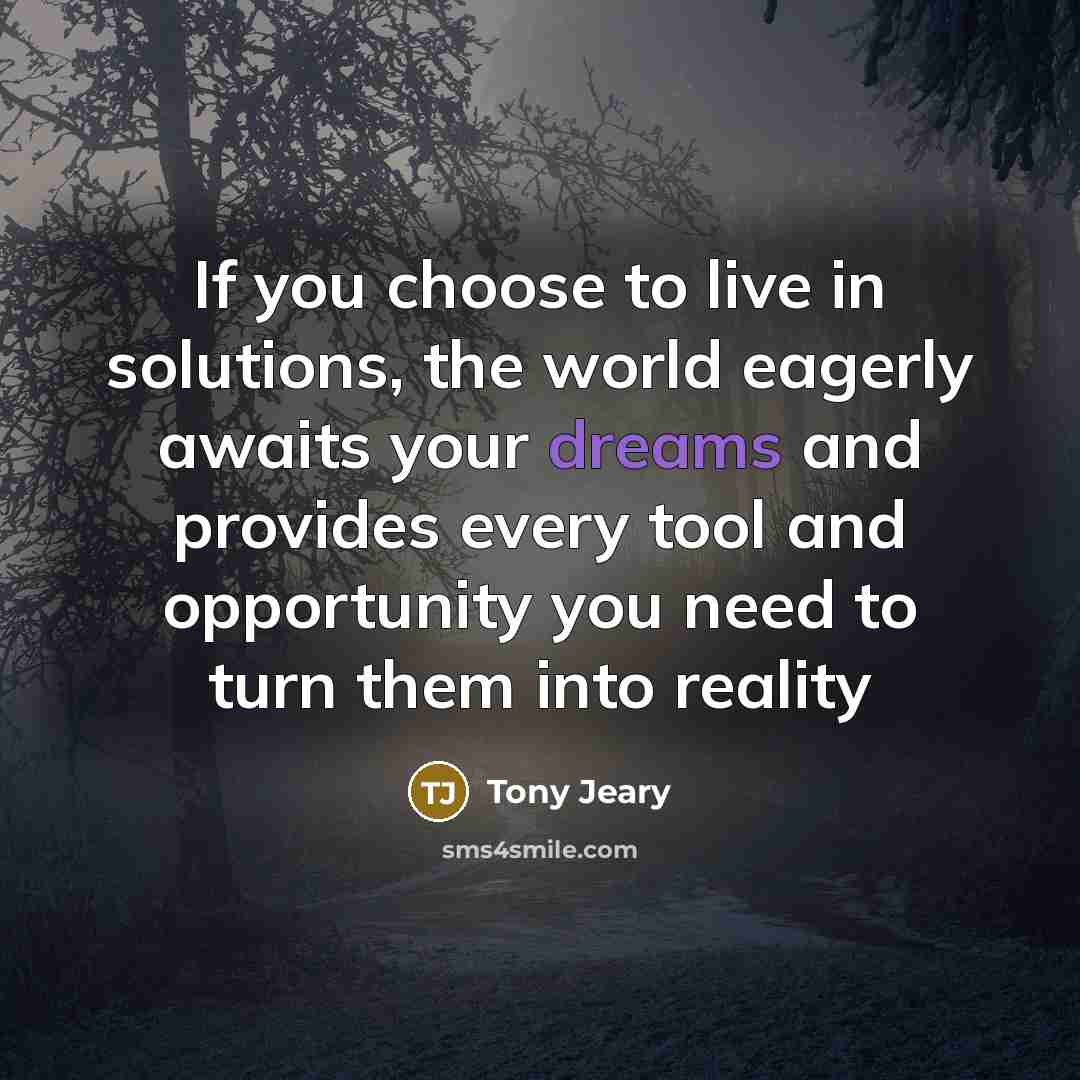 “If you choose to live in solutions, the world eagerly…” quote by Tony Jeary