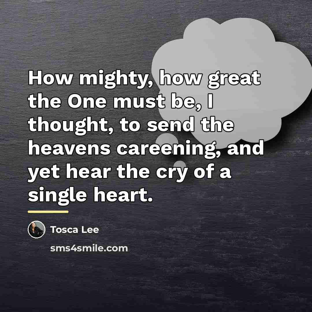“How mighty, how great the One must be, I thought,…” quote by Tosca Lee