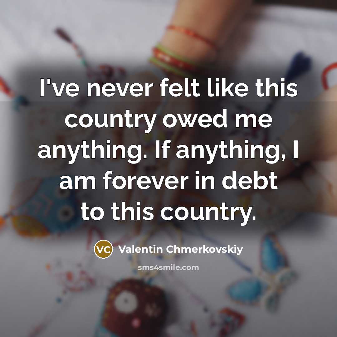 “I've never felt like this country owed me anything. If…” quote by Valentin Chmerkovskiy
