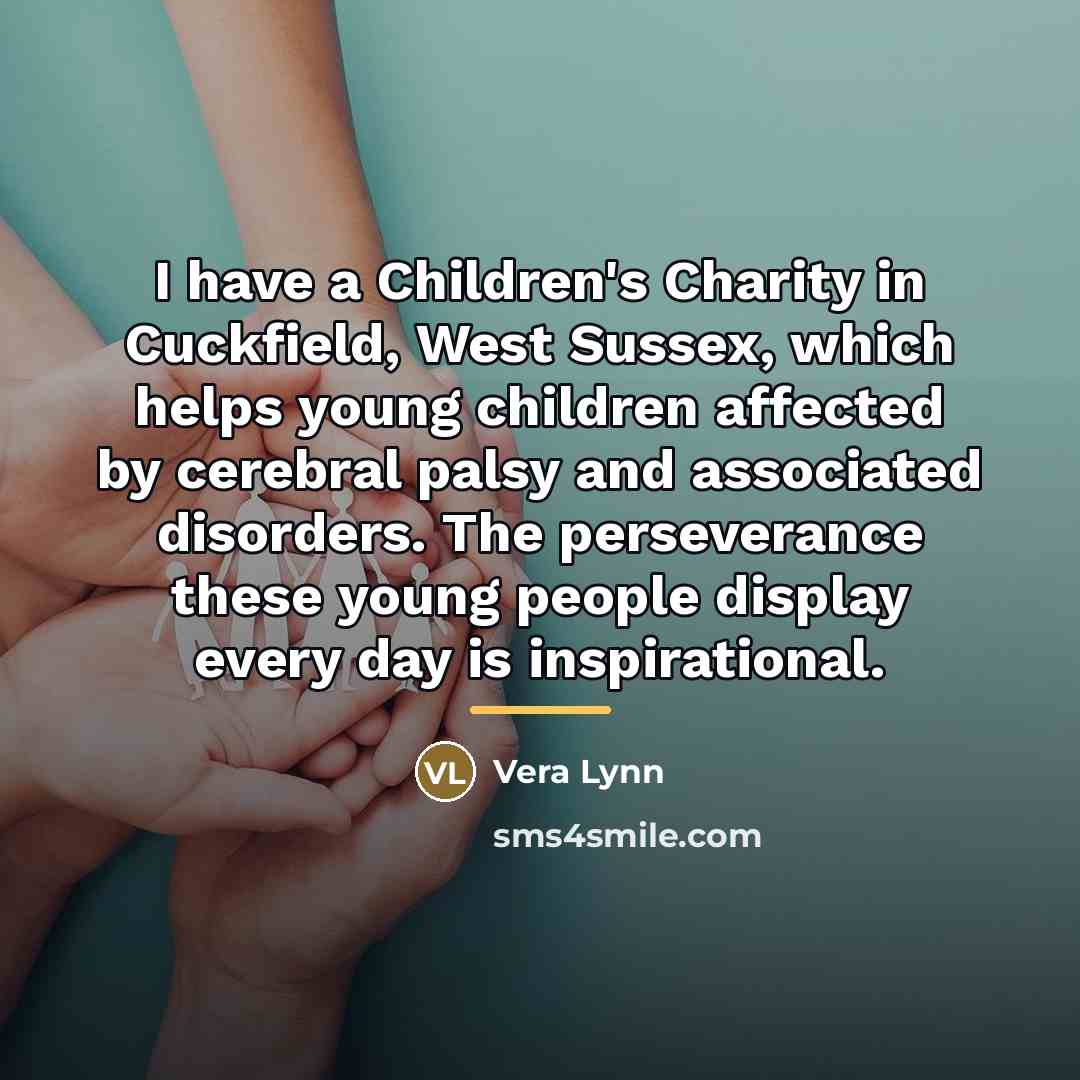 “I have a Children's Charity in Cuckfield, West Sussex, which…” quote by Vera Lynn