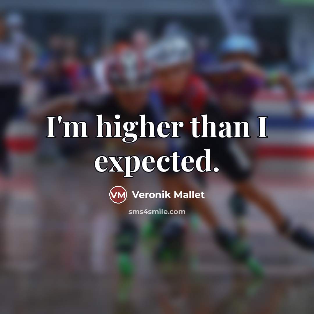 “I'm higher than I expected.…” quote by Veronik Mallet
