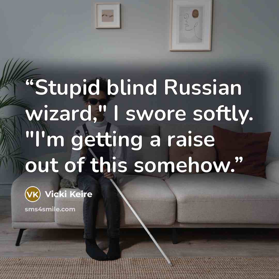 “Stupid blind Russian wizard," I swore softly. "I'm getting a raise out of this somehow.” quote by Vicki Keire