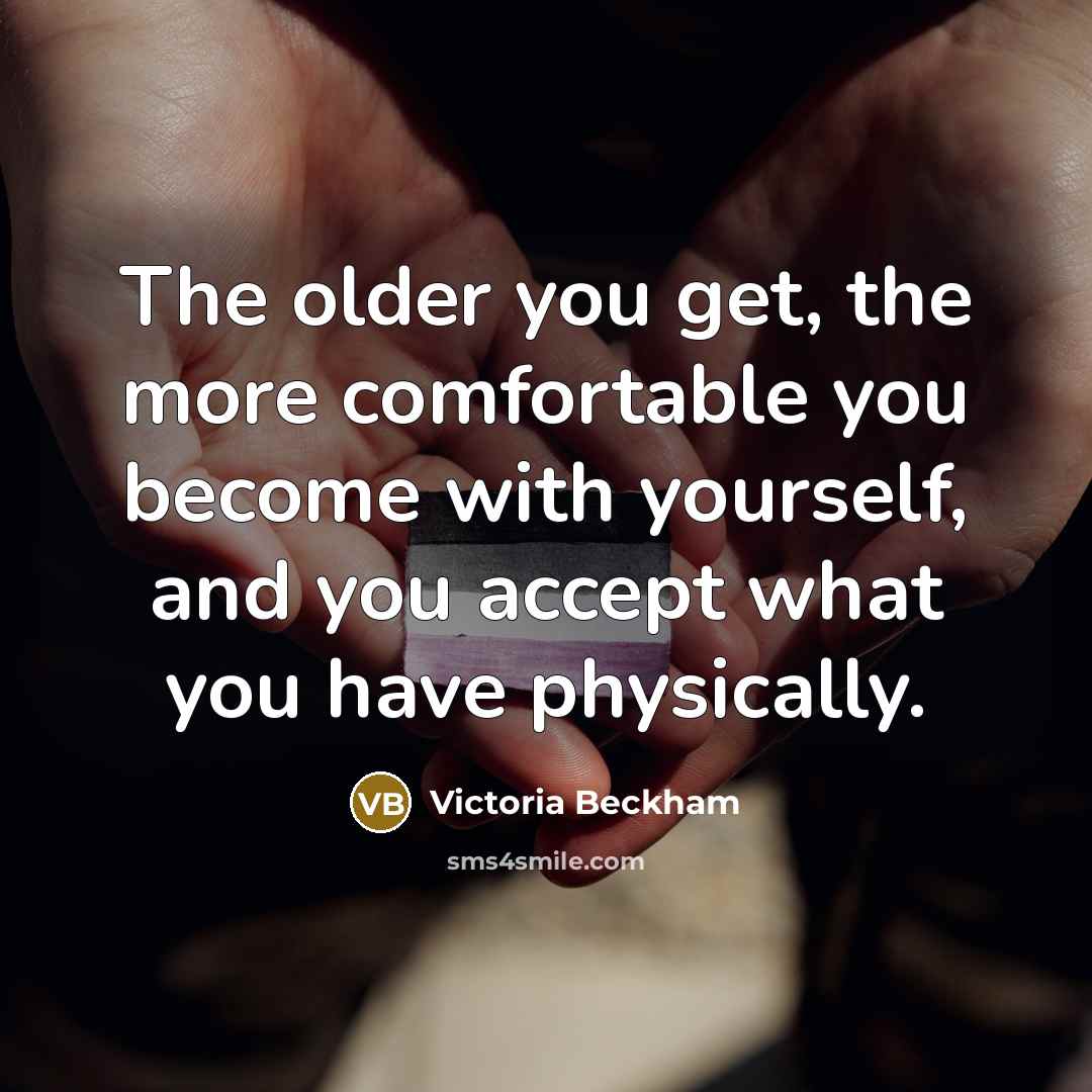 “The older you get, the more comfortable you become with…” quote by Victoria Beckham