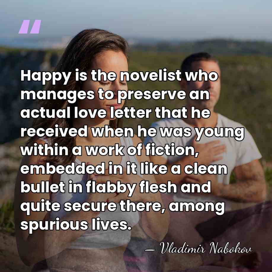 Happy is the novelist who manages to preserve an actual love letter&hellip; - Vladimir Nabokov