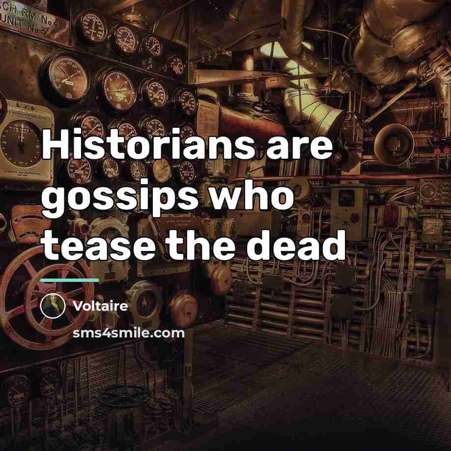 “Historians are gossips who tease the dead…” quote by Voltaire