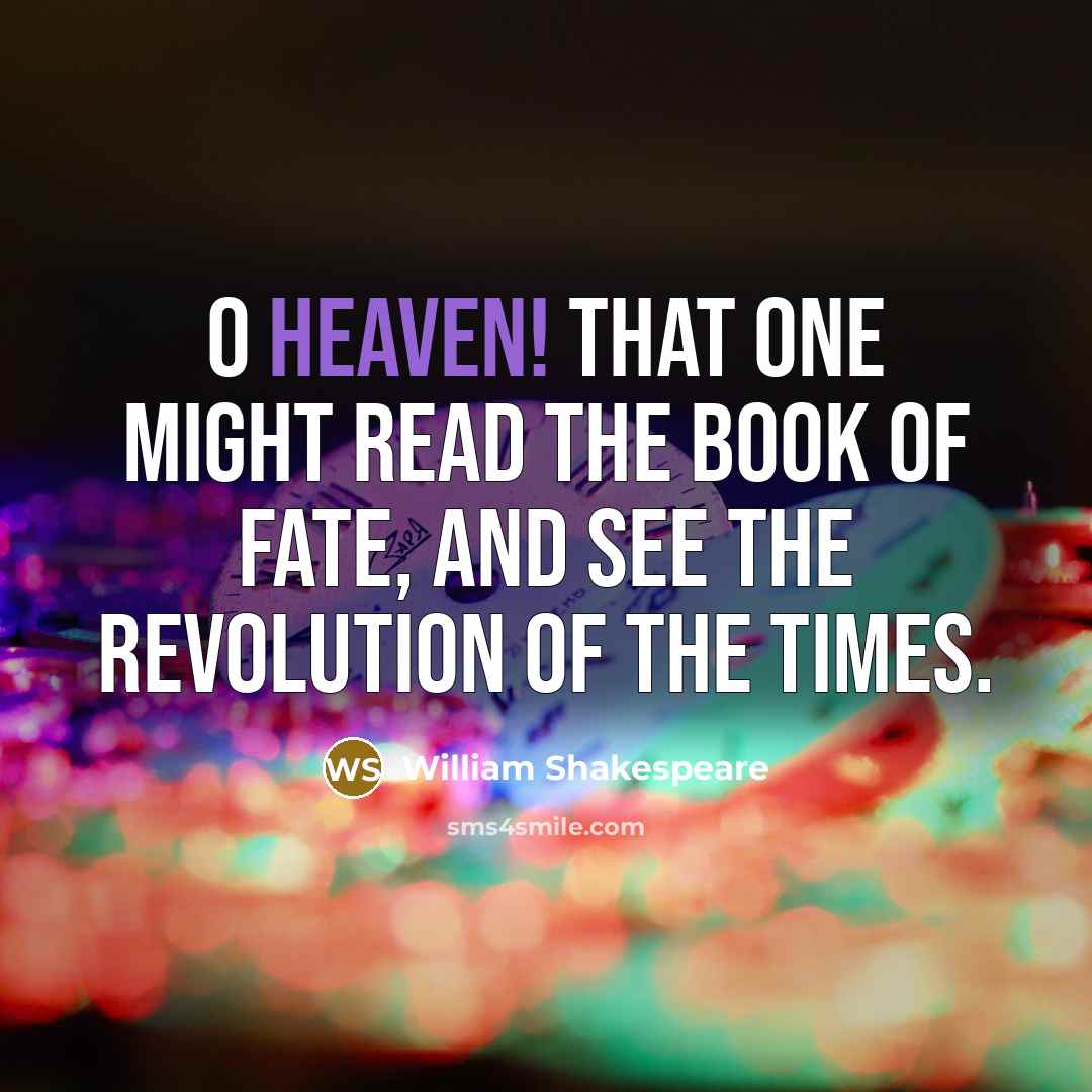 “O heaven! that one might read the book of fate,…” quote by William Shakespeare