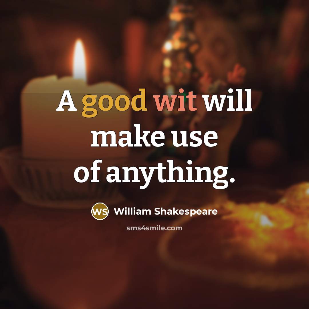 “A good wit will make use of anything.” quote by William Shakespeare
