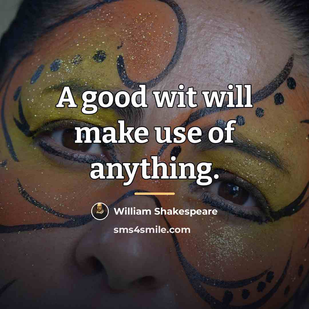 “A good wit will make use of anything.…” quote by William Shakespeare