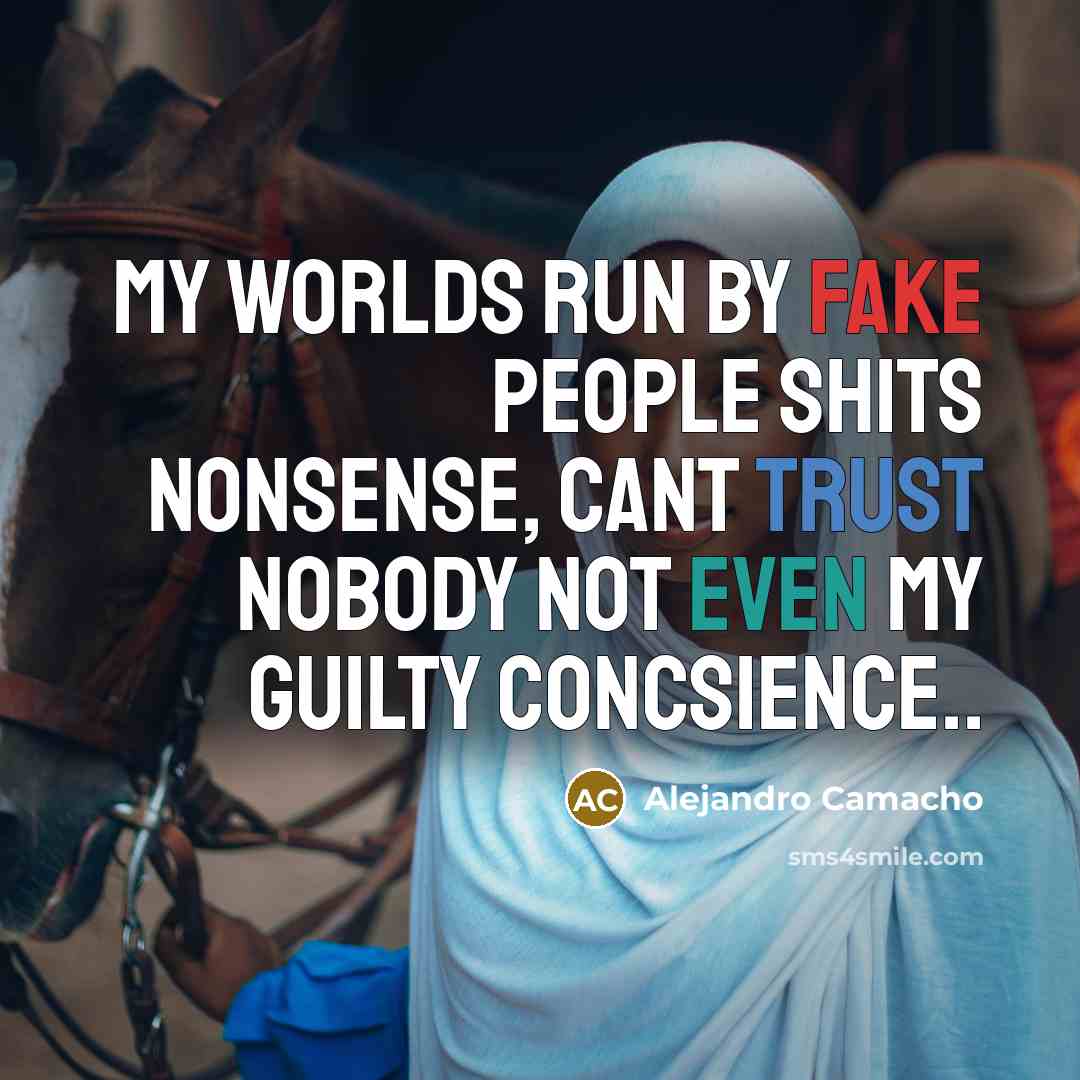 “My worlds run by fake people shits nonsense, cant trust nobody not even my guilty concsience..” quote by Alejandro Camacho