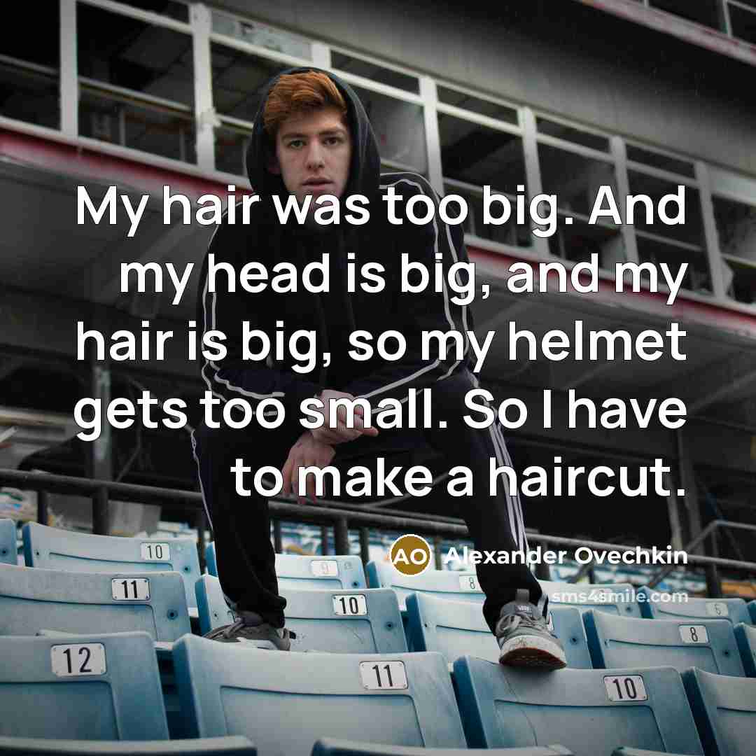 “My hair was too big. And my head is big,…” quote by Alexander Ovechkin