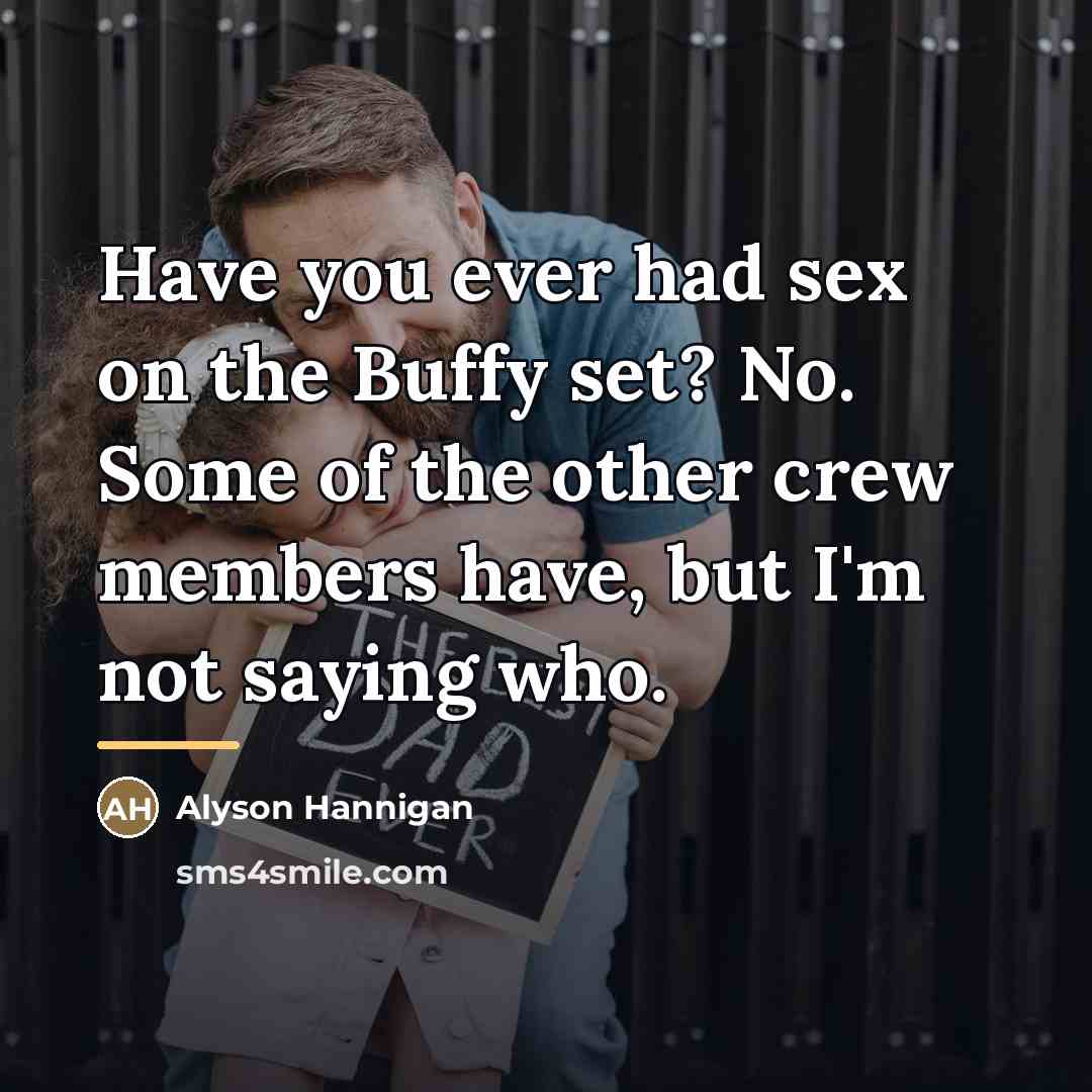 “Have you ever had sex on the Buffy set? No.…” quote by Alyson Hannigan