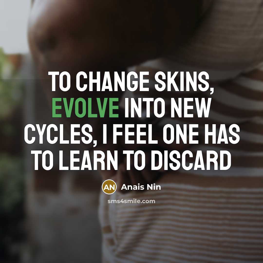 “To change skins, evolve into new cycles, I feel one…” quote by Anais Nin
