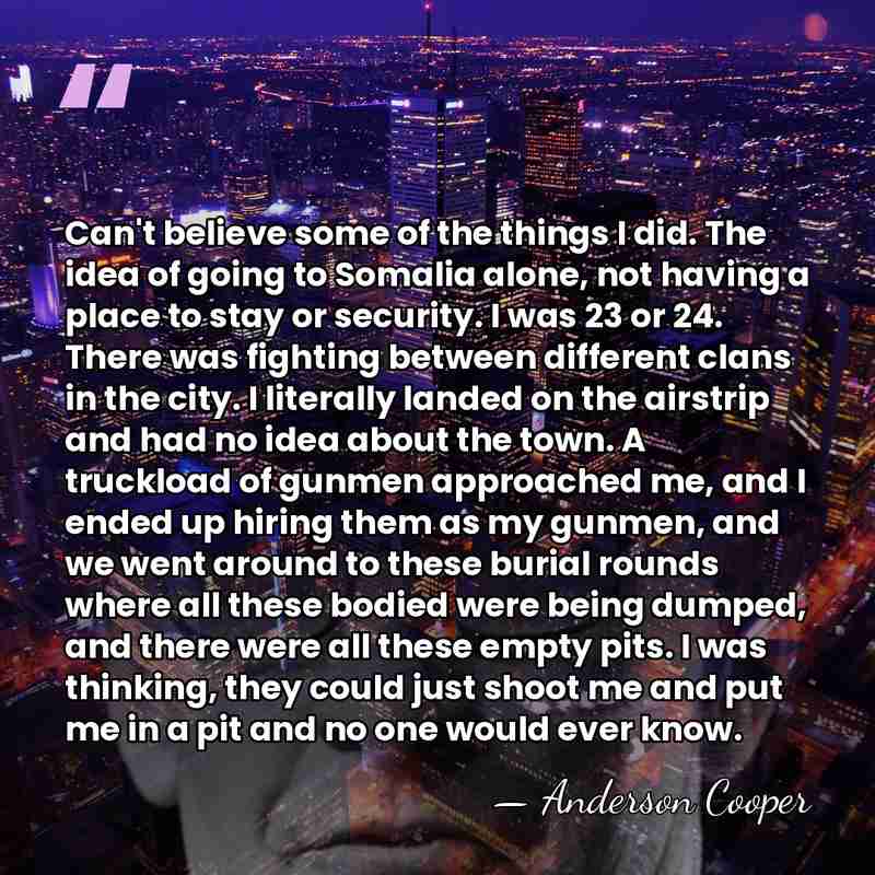 Can't believe some of the things I did. The idea of going&hellip; - Anderson Cooper