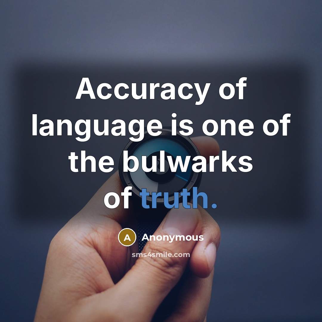 “Accuracy of language is one of the bulwarks of truth.…” quote by Anonymous