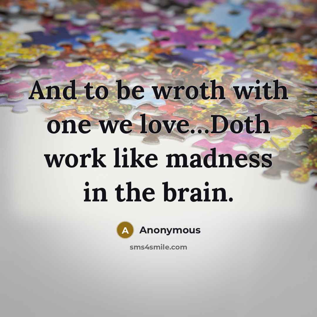 “And to be wroth with one we love…Doth work like…” quote by Anonymous