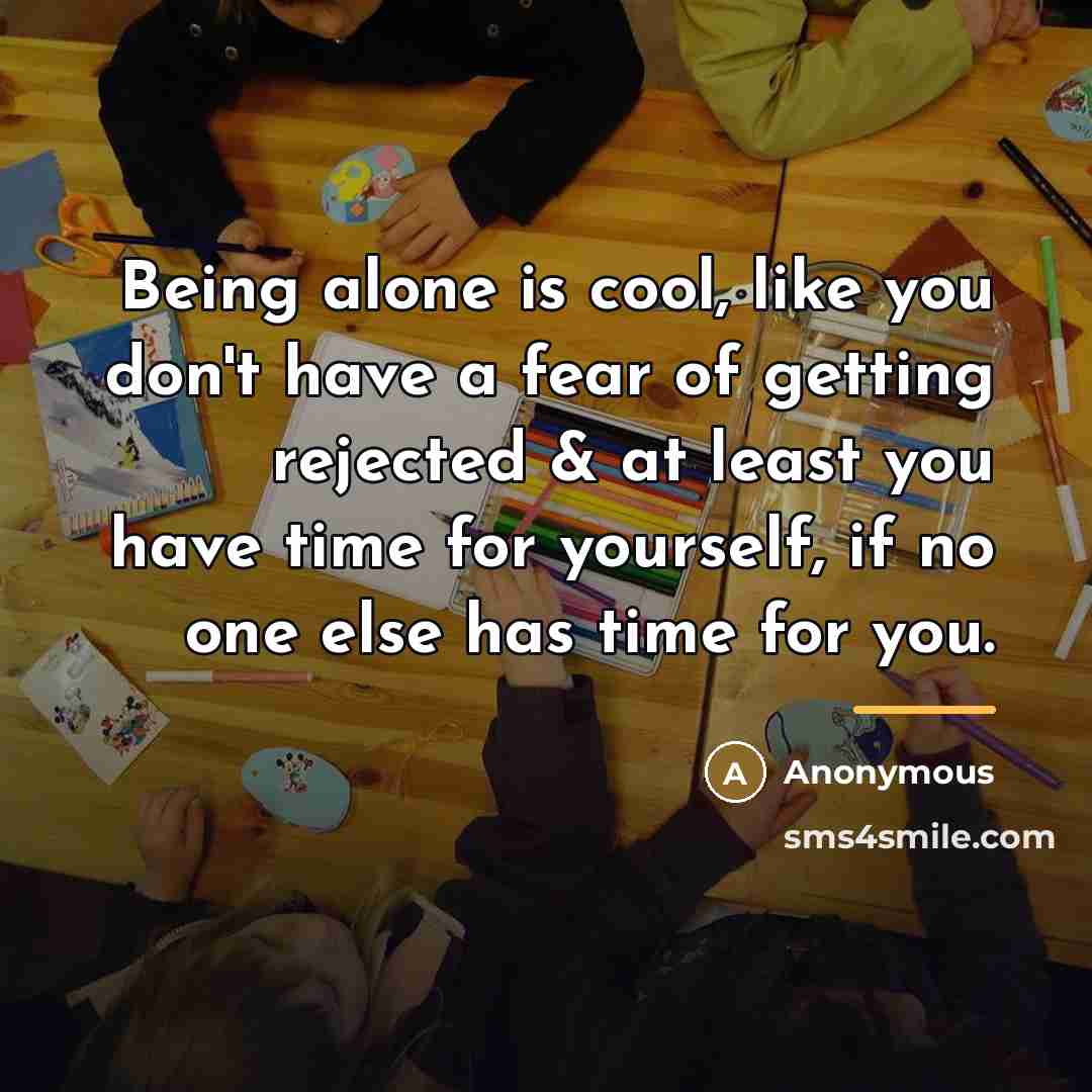 “Being alone is cool, like you don't have a fear…” quote by Anonymous