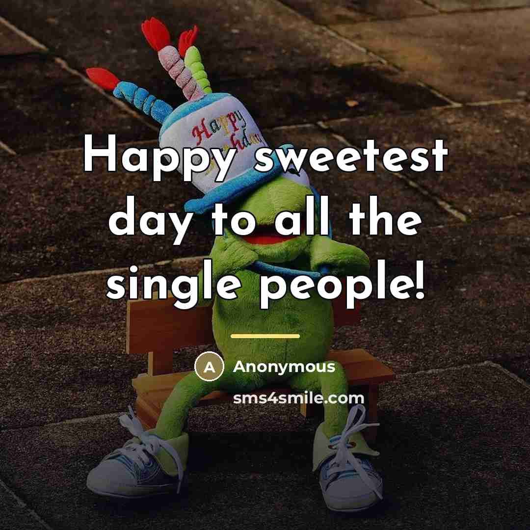 “Happy sweetest day to all the single people!…” quote by Anonymous