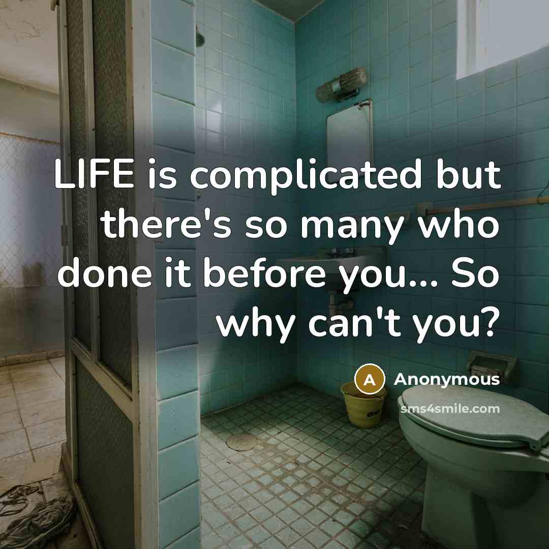 “LIFE is complicated but there's so many who done it…” quote by Anonymous