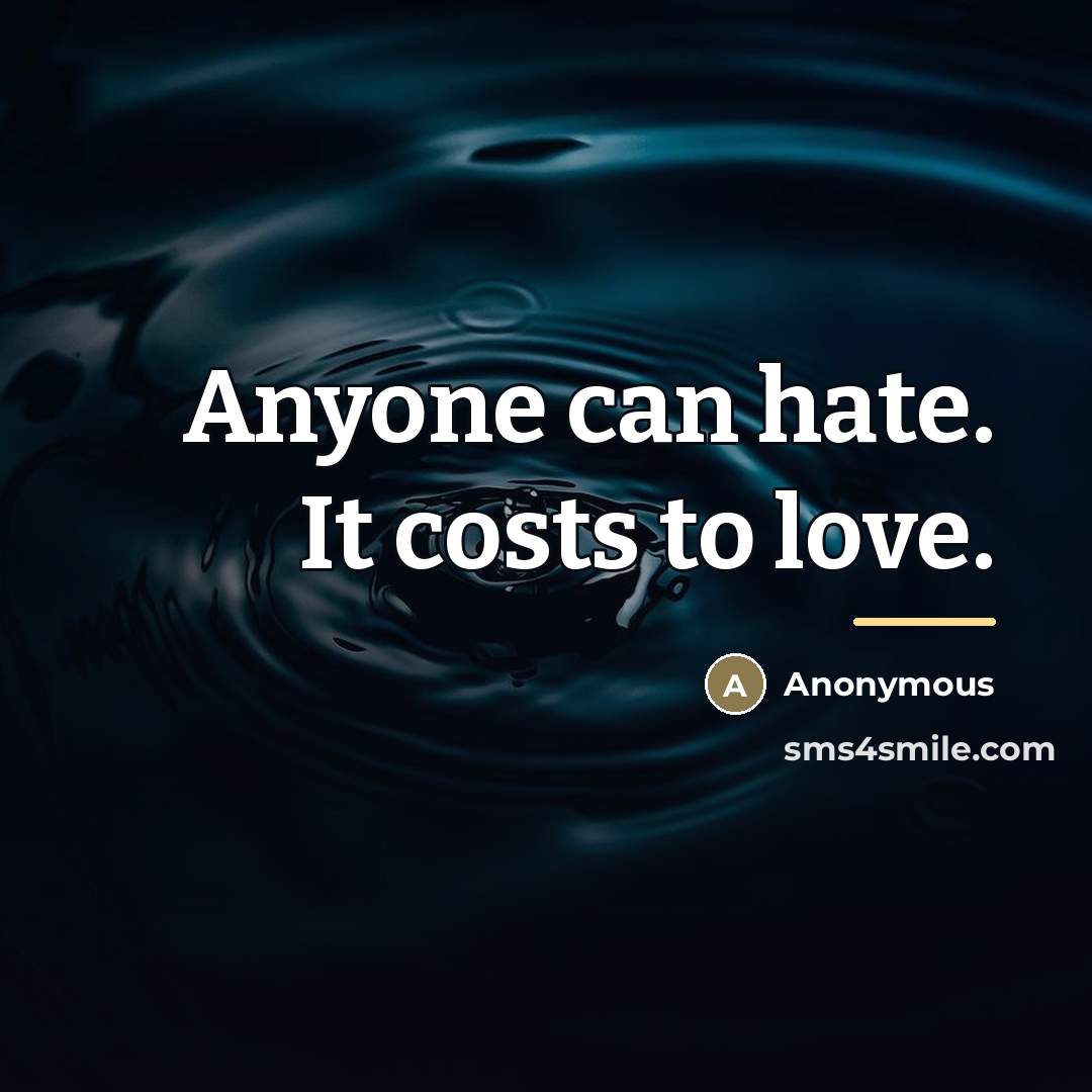 “Anyone can hate. It costs to love.…” quote by Anonymous
