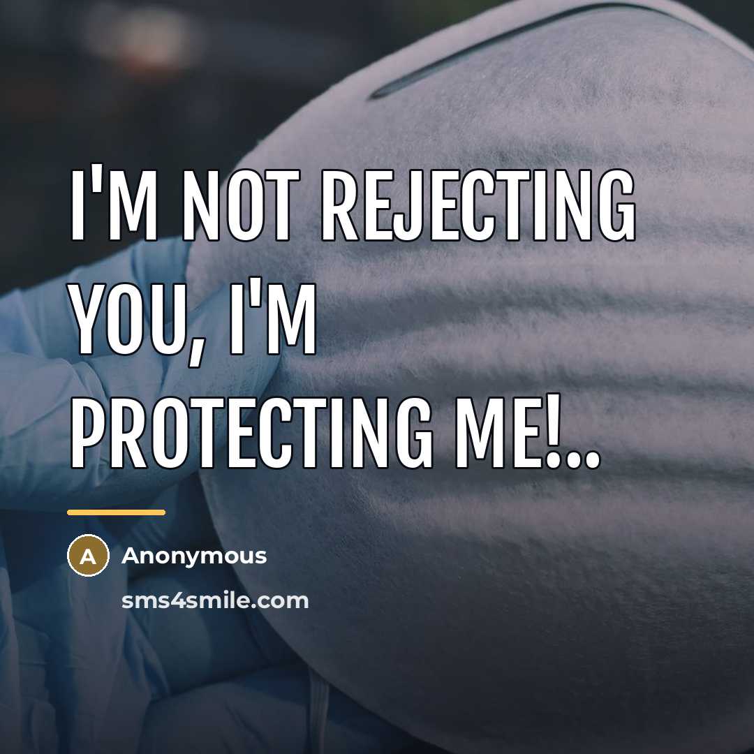 “I'm not rejecting you, I'm protecting me!..…” quote by Anonymous
