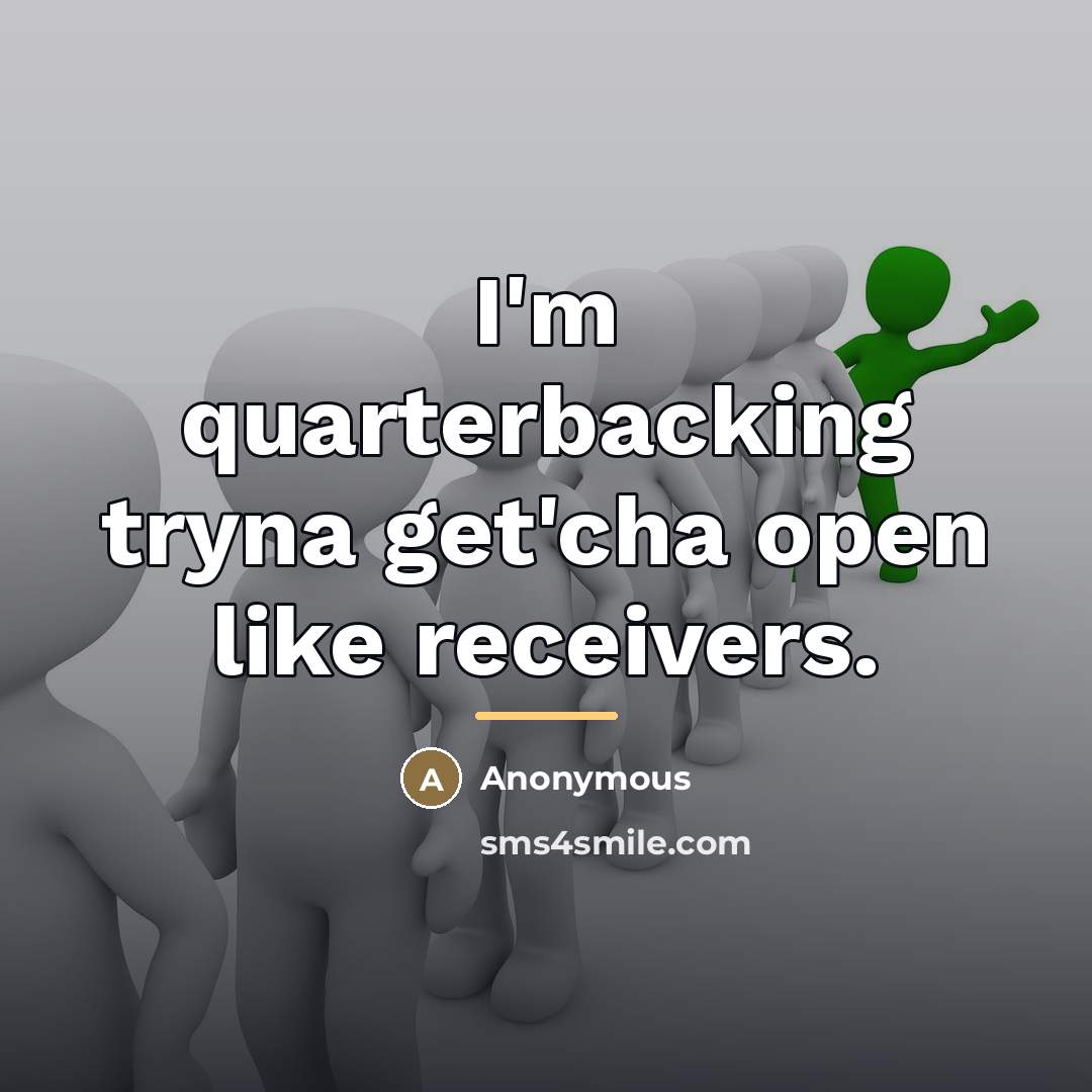 “I'm quarterbacking tryna get'cha open like receivers.…” quote by Anonymous