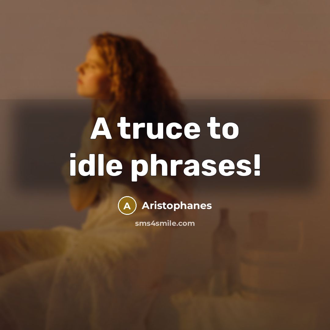 “A truce to idle phrases!…” quote by Aristophanes