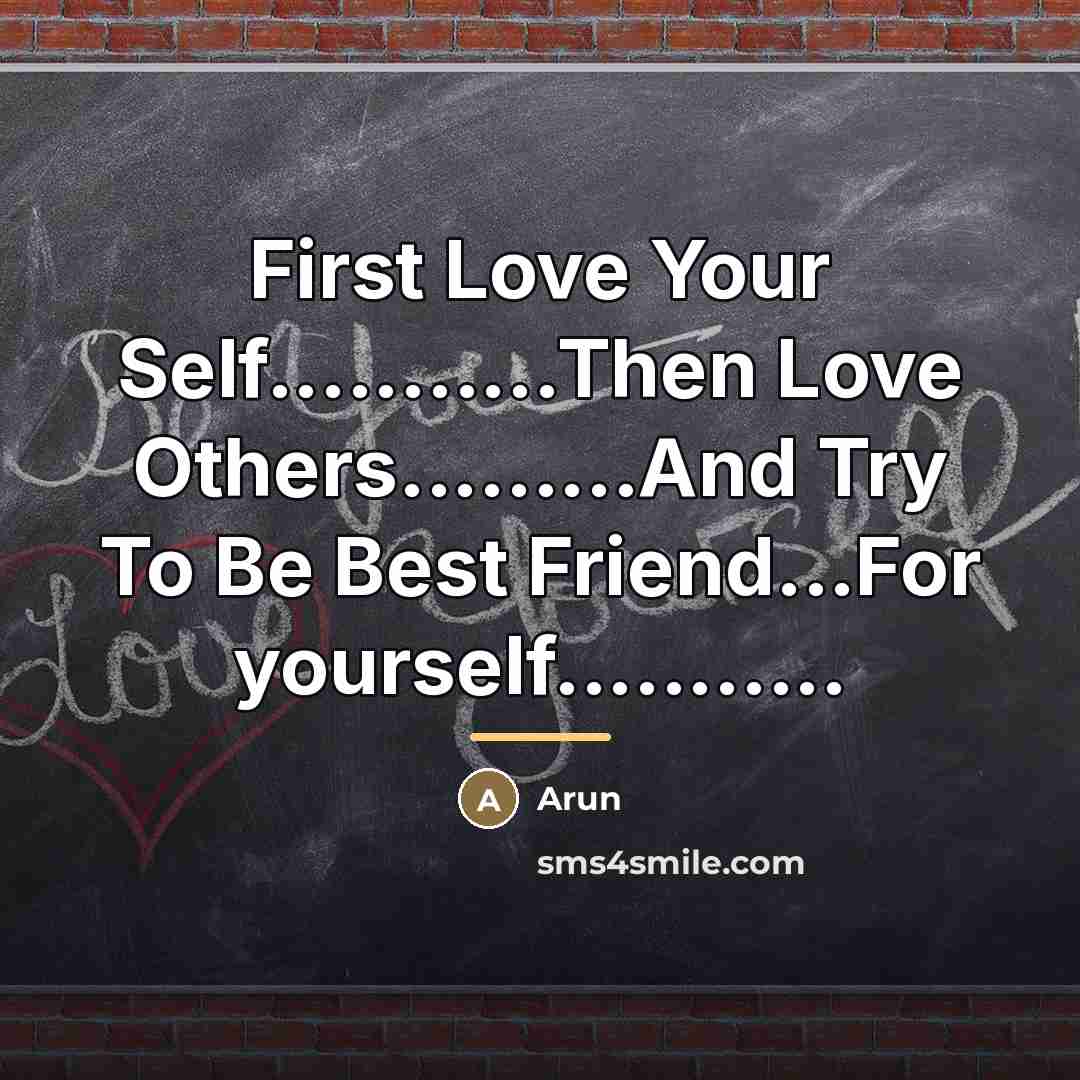 “First Love Your Self...........Then Love Others.........And Try To Be Best…” quote by Arun