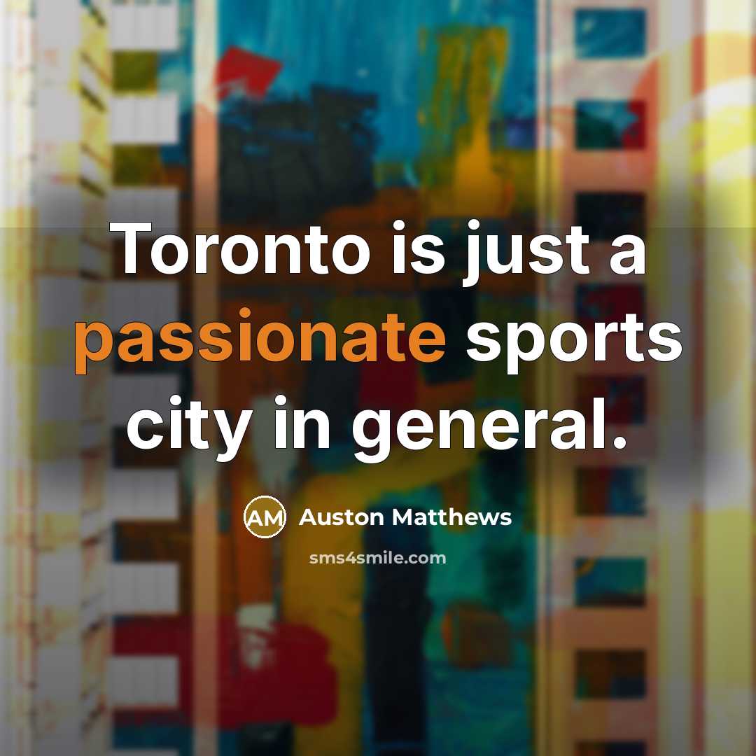 “Toronto is just a passionate sports city in general.…” quote by Auston Matthews