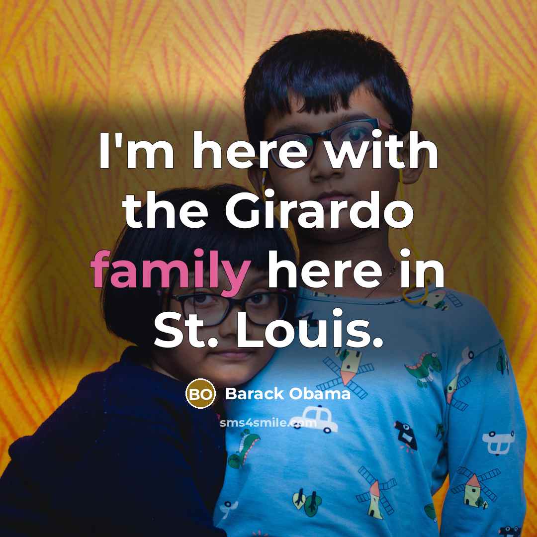 “I'm here with the Girardo family here in St. Louis.…” quote by Barack Obama