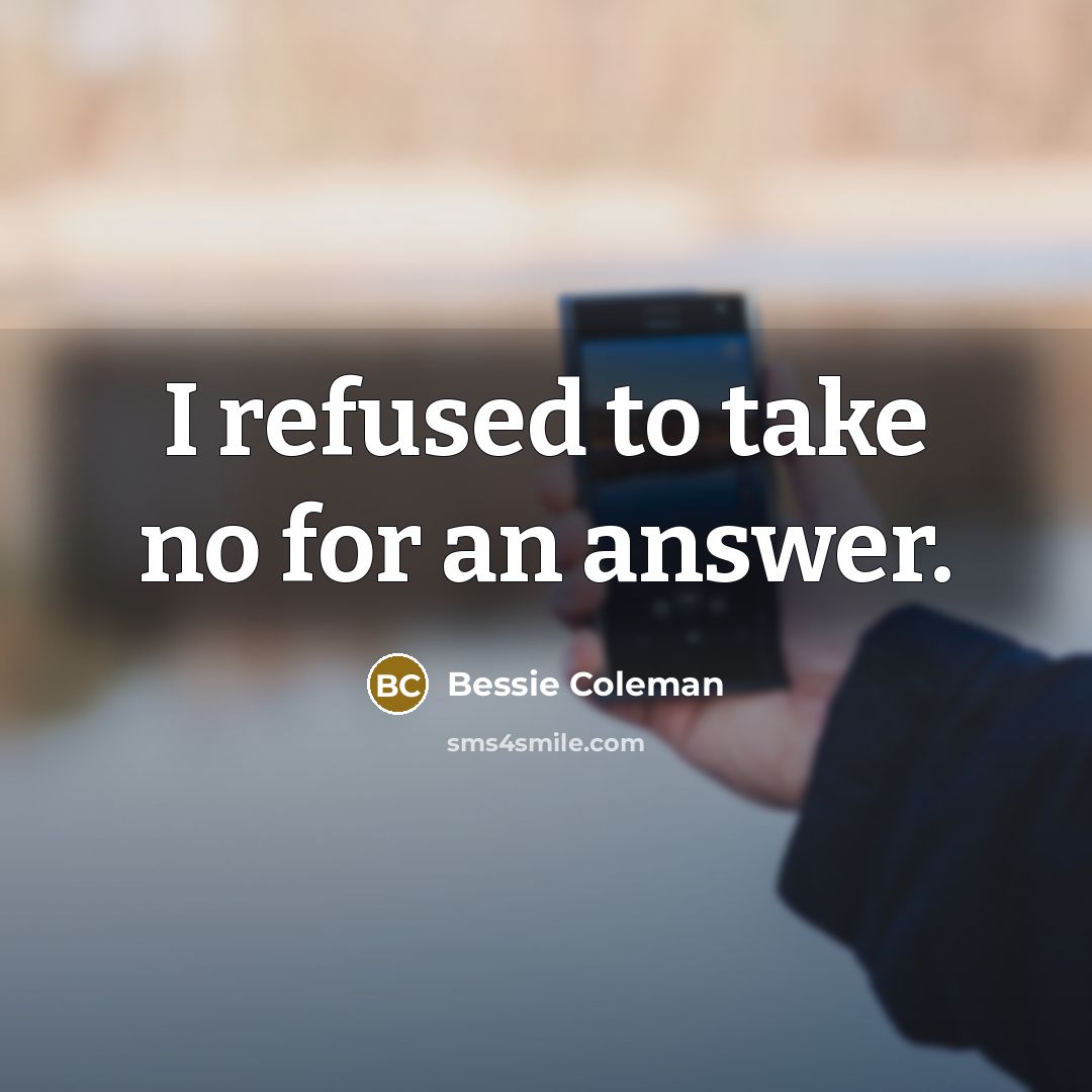 “I refused to take no for an answer.…” quote by Bessie Coleman