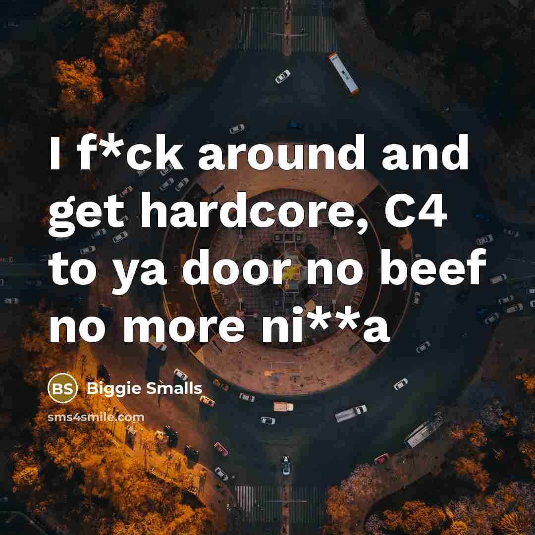 “I f*ck around and get hardcore, C4 to ya door…” quote by Biggie Smalls
