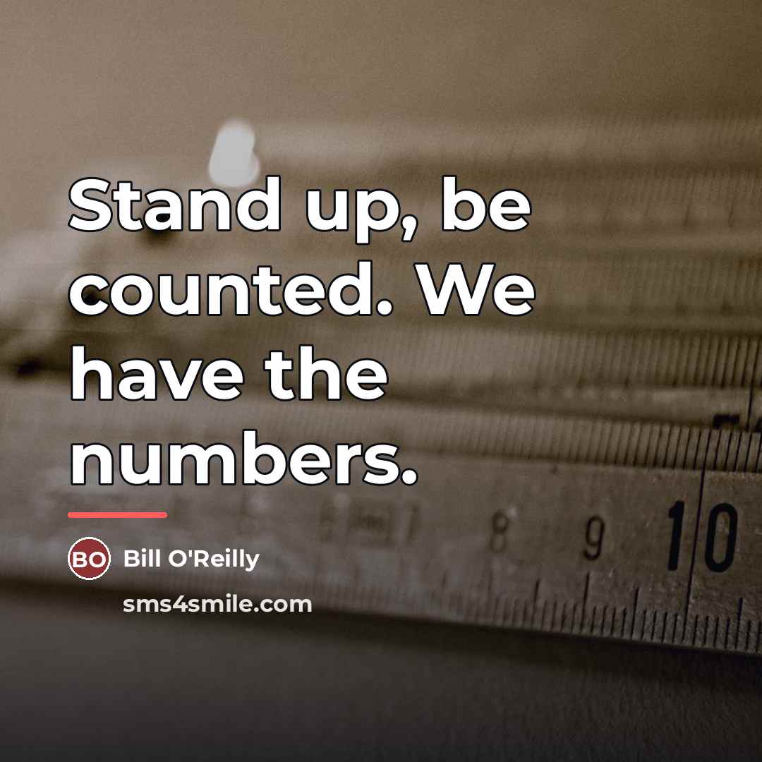 “Stand up, be counted. We have the numbers.…” quote by Bill O'Reilly