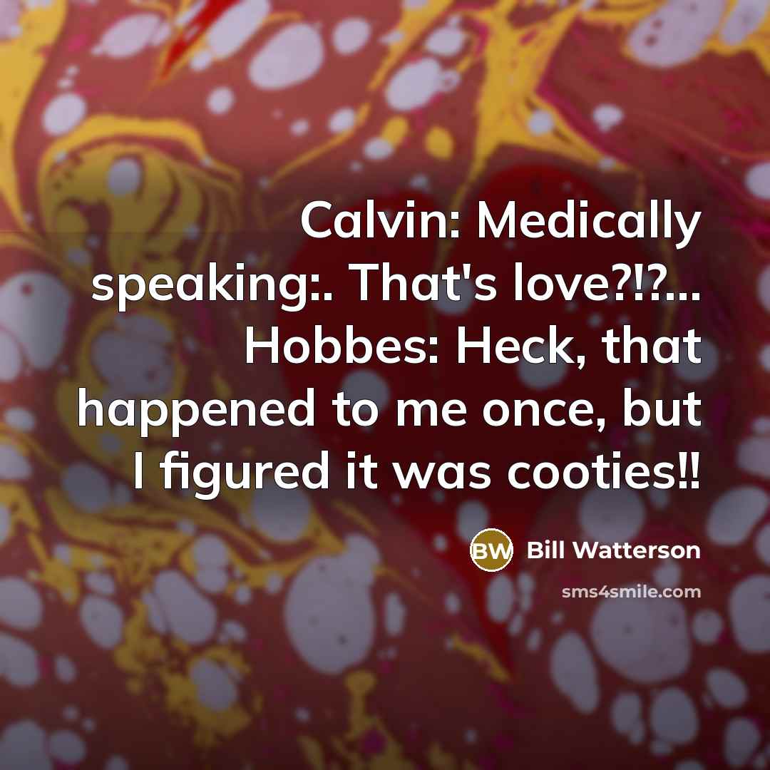 “Calvin: Medically speaking:. That's love?!?..... Hobbes: Heck, that happened to…” quote by Bill Watterson