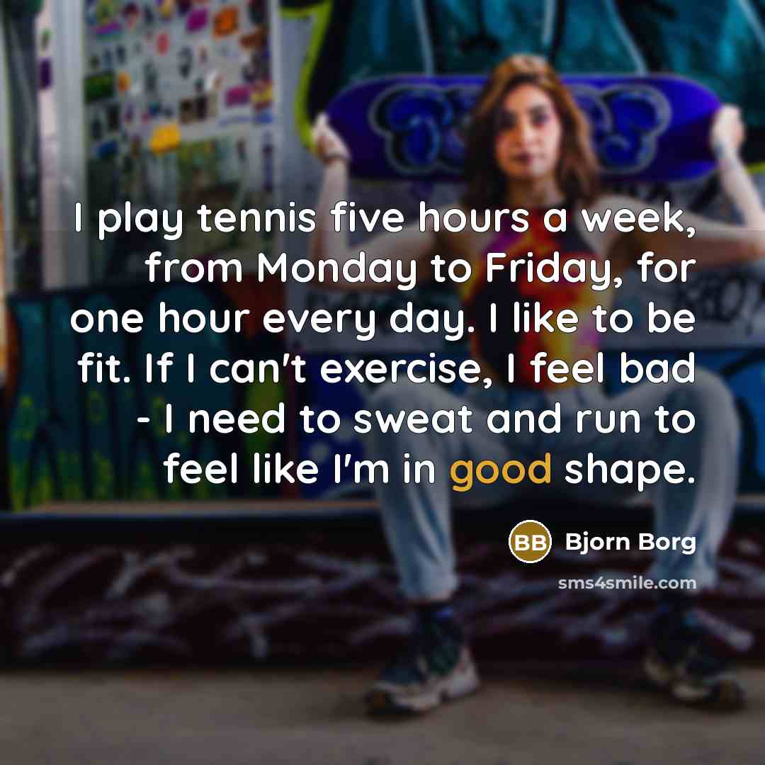 “I play tennis five hours a week, from Monday to…” quote by Bjorn Borg