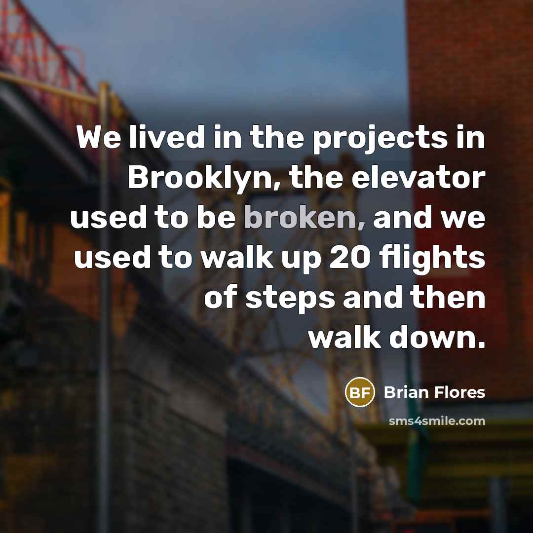 “We lived in the projects in Brooklyn, the elevator used…” quote by Brian Flores