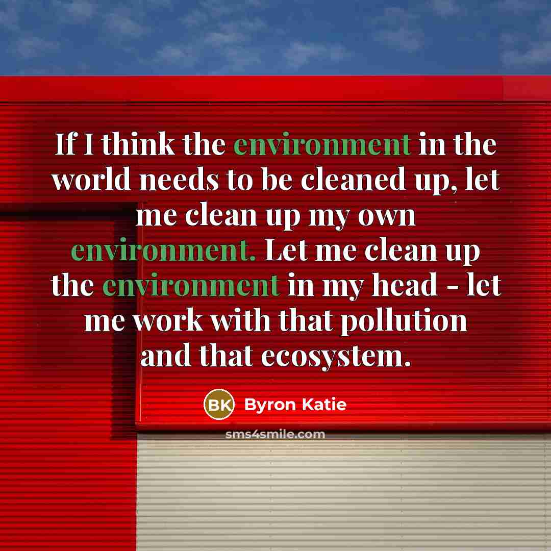 “If I think the environment in the world needs to…” quote by Byron Katie