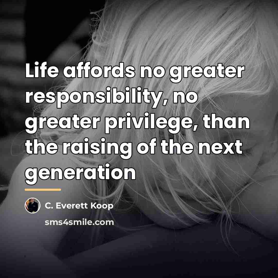 “Life affords no greater responsibility, no greater privilege, than the…” quote by C. Everett Koop