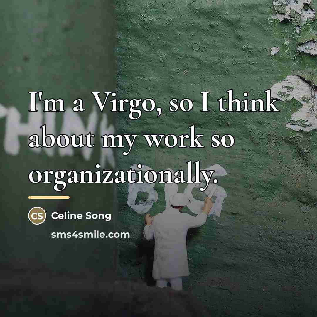 “I'm a Virgo, so I think about my work so…” quote by Celine Song