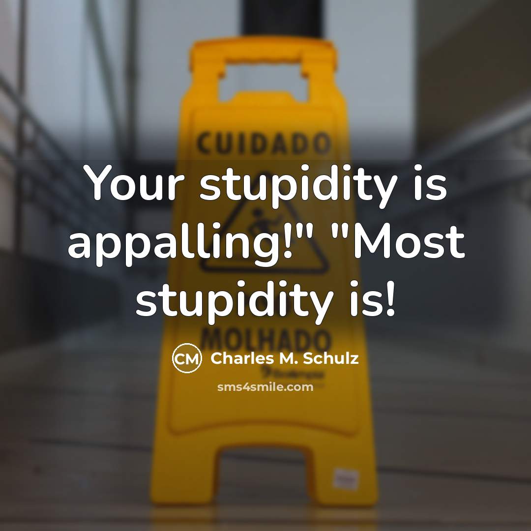 “Your stupidity is appalling!" "Most stupidity is!…” quote by Charles M. Schulz