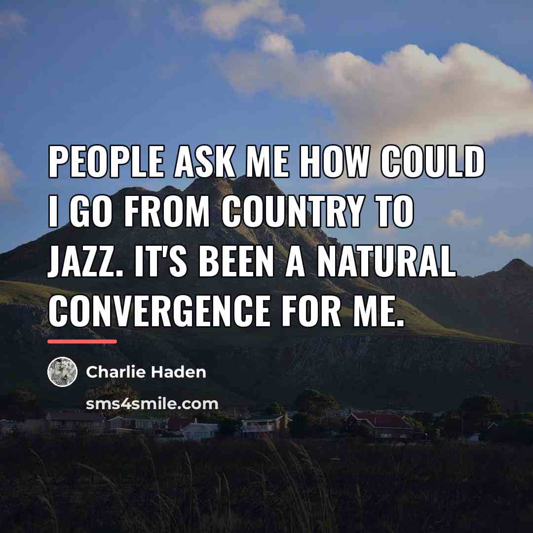 “People ask me how could I go from country to…” quote by Charlie Haden