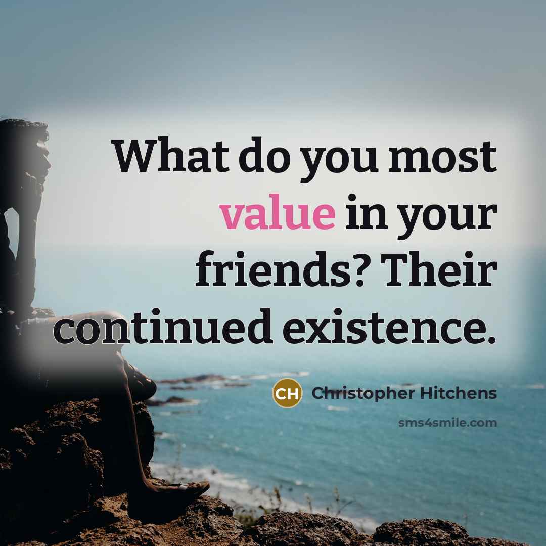 “What do you most value in your friends? Their continued…” quote by Christopher Hitchens