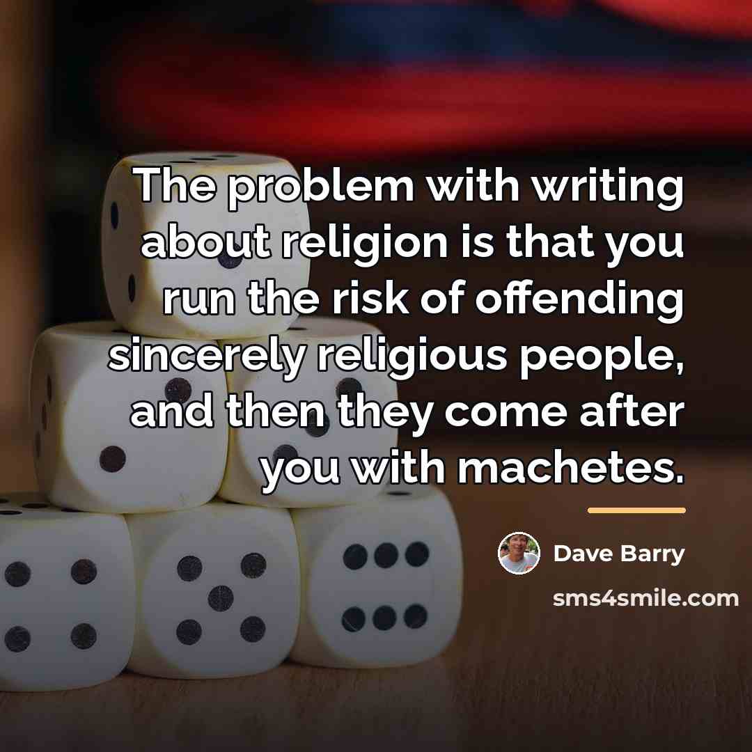 “The problem with writing about religion is that you run…” quote by Dave Barry