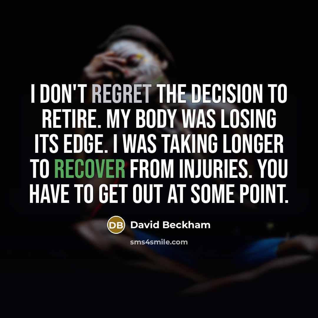 “I don't regret the decision to retire. My body was…” quote by David Beckham