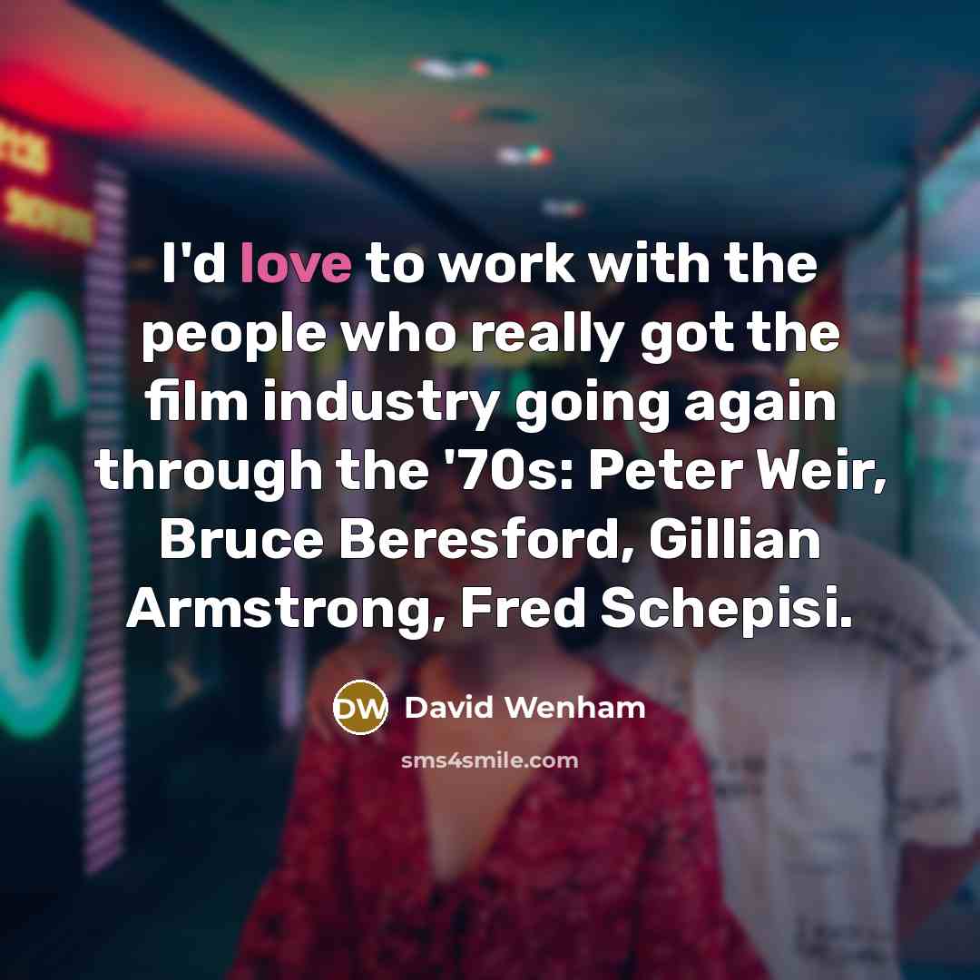 “I'd love to work with the people who really got…” quote by David Wenham