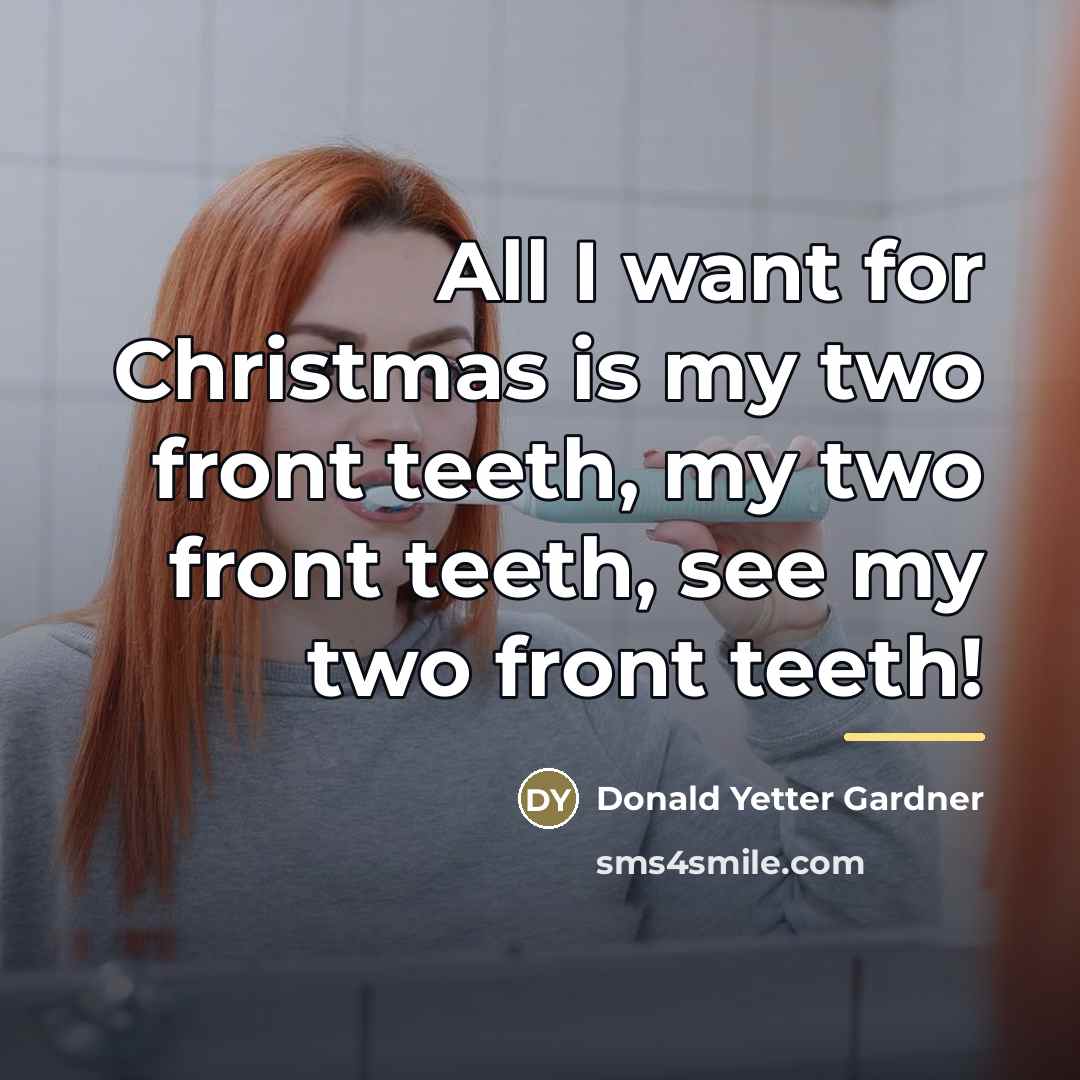 “All I want for Christmas is my two front teeth,…” quote by Donald Yetter Gardner