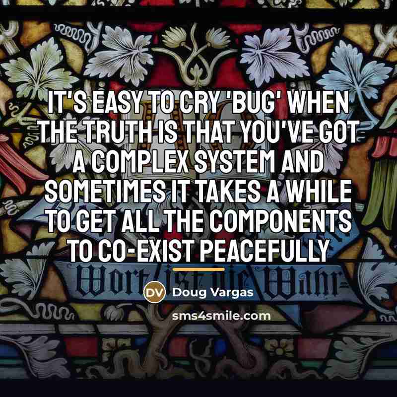 “It's easy to cry 'bug' when the truth is that…” quote by Doug Vargas