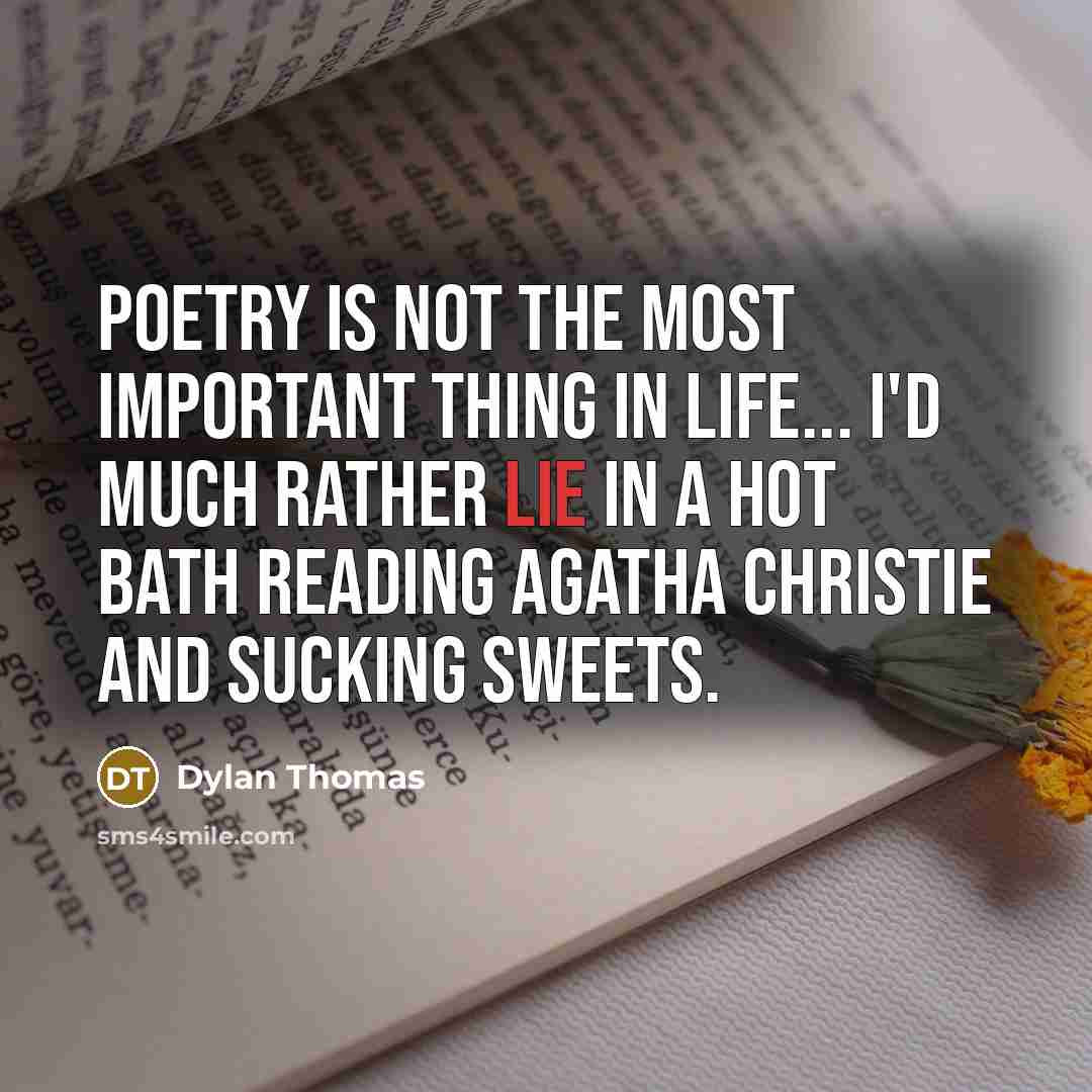 “Poetry is not the most important thing in life... I'd…” quote by Dylan Thomas