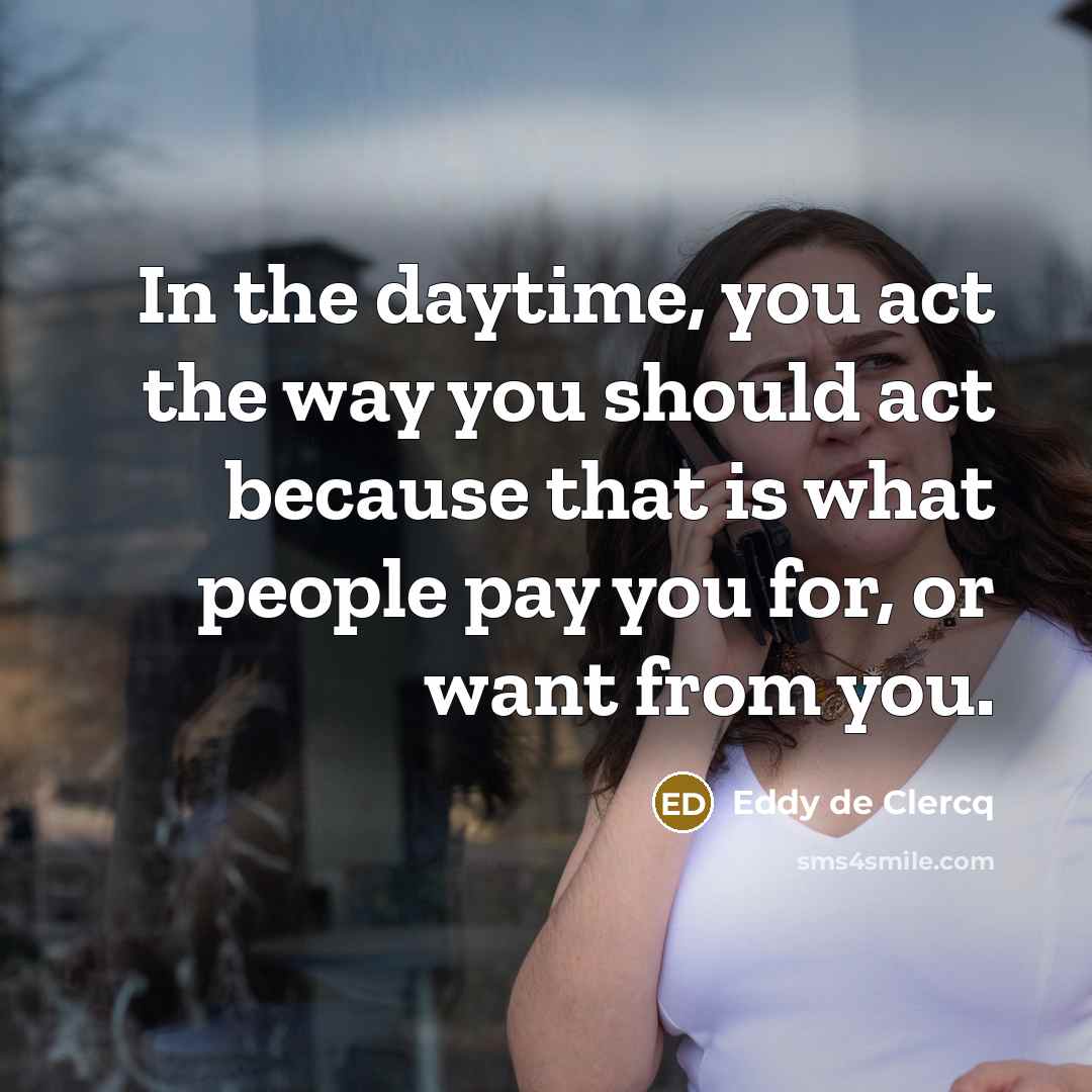 “In the daytime, you act the way you should act…” quote by Eddy de Clercq