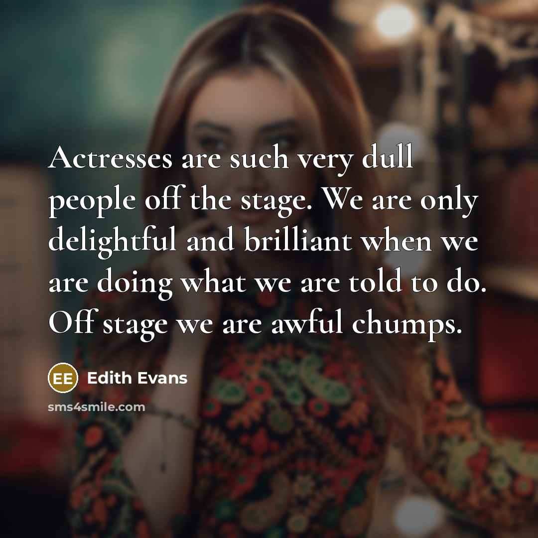 “Actresses are such very dull people off the stage. We…” quote by Edith Evans